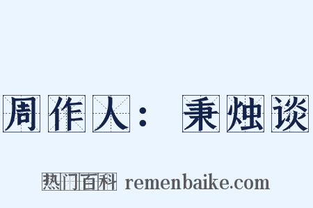 周作人：秉烛谈是什么意思的图片